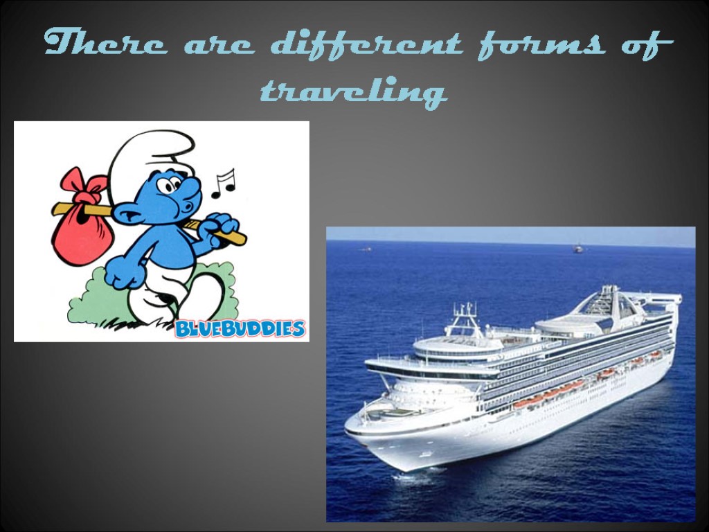 There are different forms of traveling